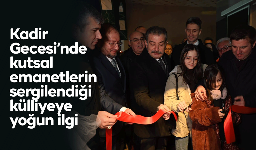 Kadir Gecesi’nde kutsal emanetlerin sergilendiği külliyeye yoğun ilgi