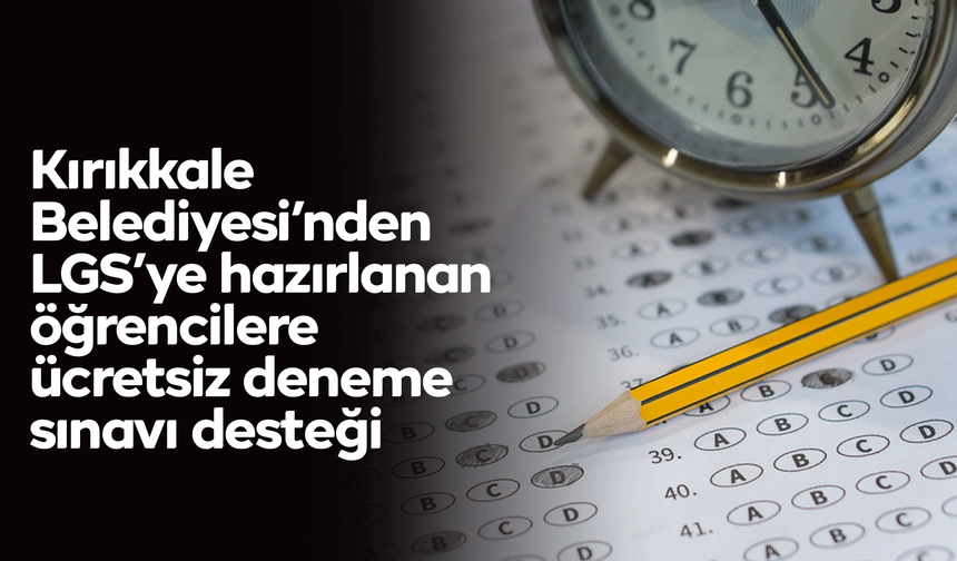 Kırıkkale Belediyesi’nden LGS’ye hazırlanan öğrencilere ücretsiz deneme sınavı desteği