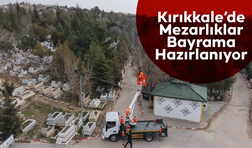 Kırıkkale’de Mezarlıklar Bayrama Hazırlanıyor