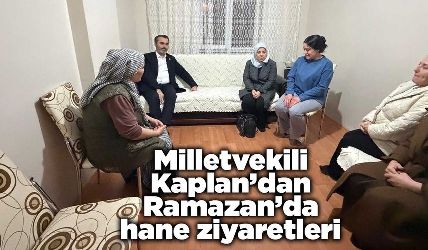 Milletvekili Kaplan’dan Ramazan’da hane ziyaretleri