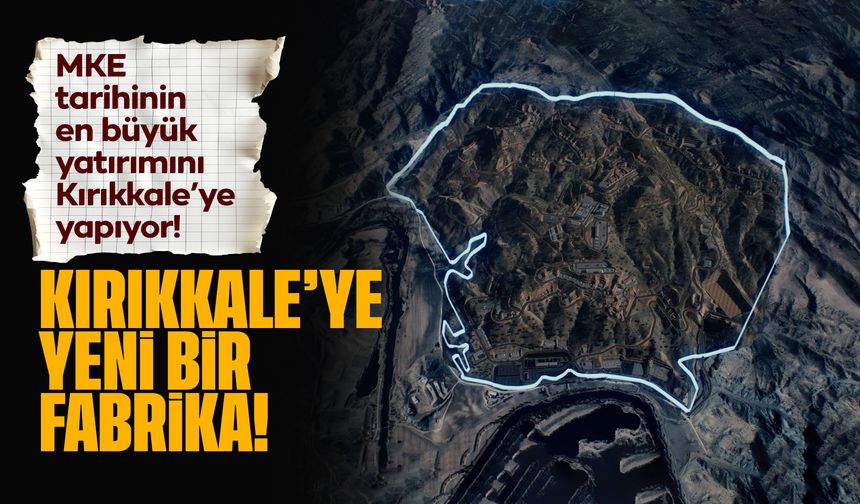 MKE TARİHİNDEKİ EN BÜYÜK YATIRIMI KIRIKKALEYE YAPIYOR: KIRIKKALE’YE YENİ BİR FABRİKA