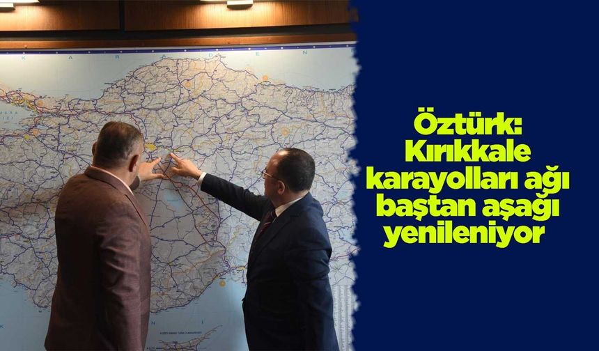 Öztürk: Kırıkkale karayolları ağı baştan aşağı yenileniyor