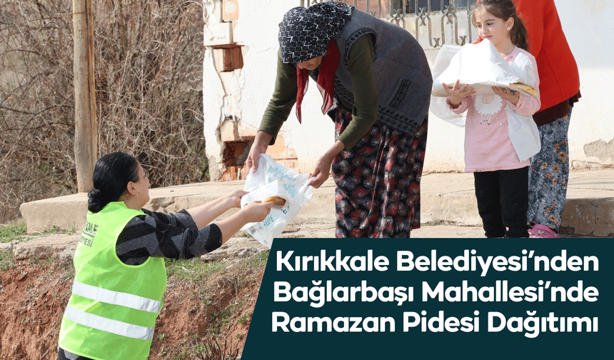 Kırıkkale Belediyesi’nden Bağlarbaşı Mahallesi’nde Ramazan Pidesi Dağıtımı