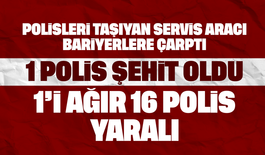 İstanbul’da polis servisi kaza yaptı: 1 polis şehit, 16 yaralı