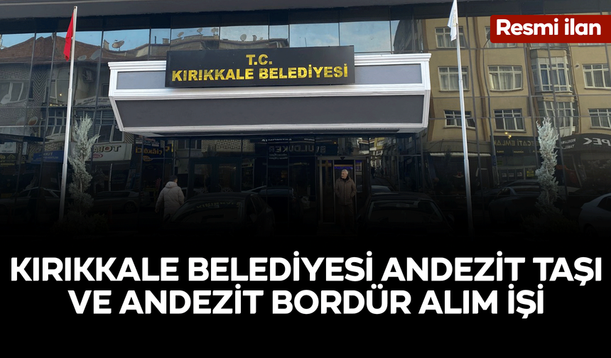 KIRIKKALE BELEDİYESİ ANDEZİT TAŞI VE ANDEZİT BORDÜR ALIM İŞİ