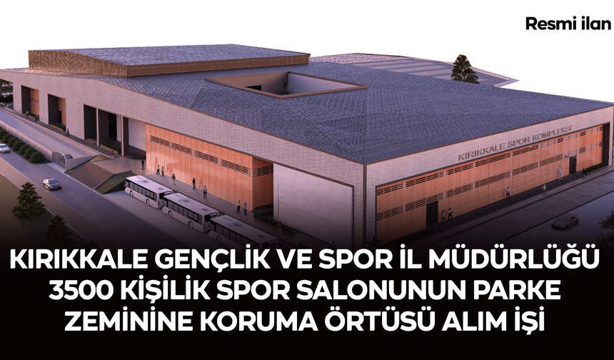 KIRIKKALE GENÇLİK VE SPOR İL MÜDÜRLÜĞÜ 3500 KİŞİLİK SPOR SALONUNUN PARKE ZEMİNİNE KORUMA ÖRTÜSÜ ALIM İŞİ