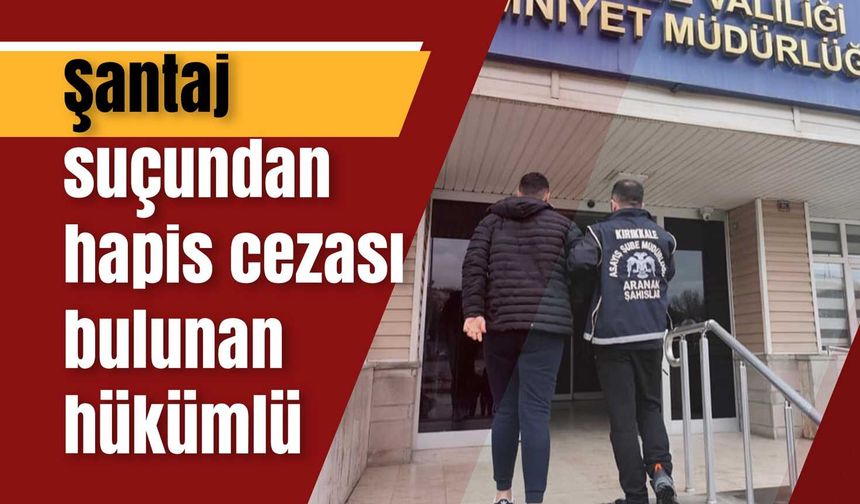 Şantaj suçundan hapis cezası bulunan hükümlü yakalandı