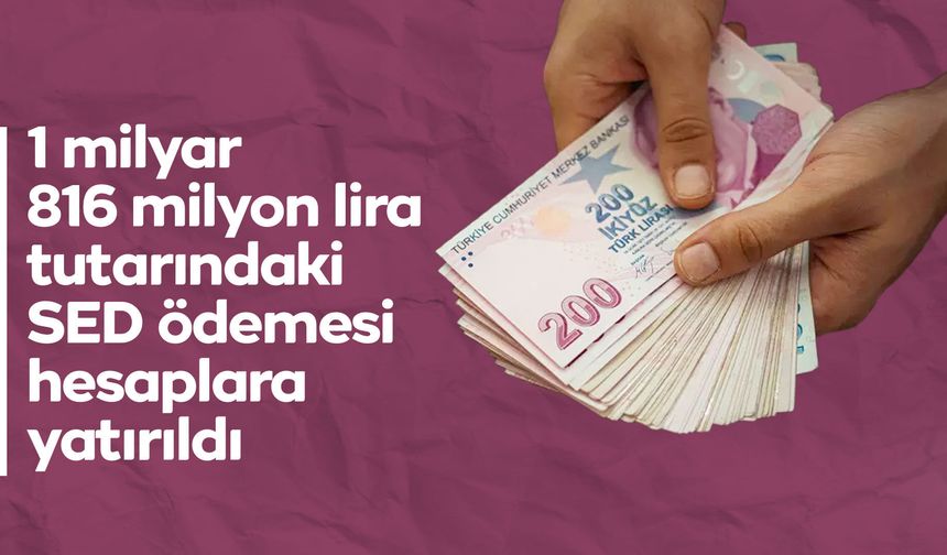 Bakan Göktaş: "Mart ayına yönelik toplam 1 milyar 816 milyon lira tutarındaki SED ödemesini hesaplara yatırdık"