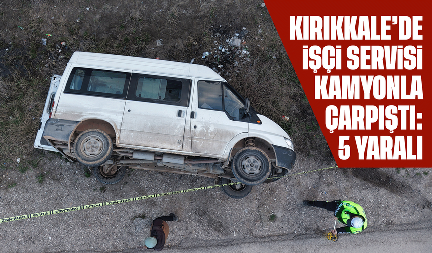 Kırıkkale’de işçi servisi kamyonla çarpıştı: 5 yaralı