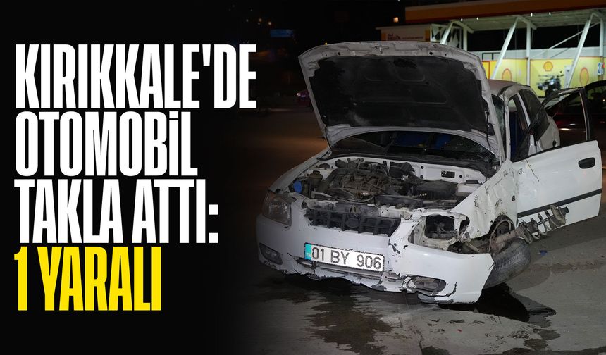 Kırıkkale'de otomobil takla attı; 1 yaralı!