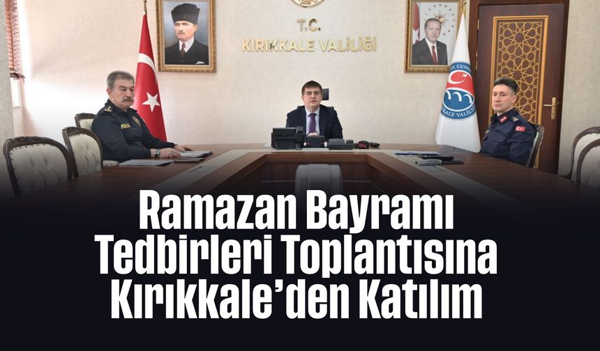 Ramazan Bayramı Tedbirleri Toplantısına Kırıkkale’den Katılım