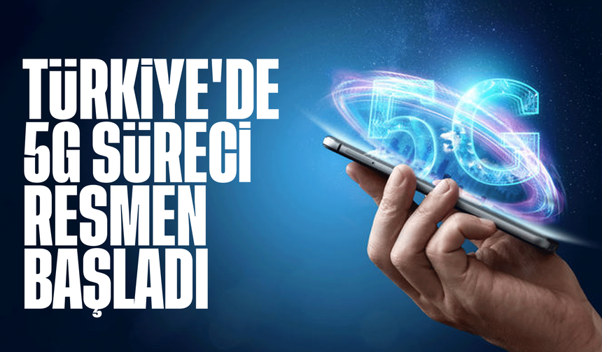 Türkiye'de 5G süreci resmen başladı