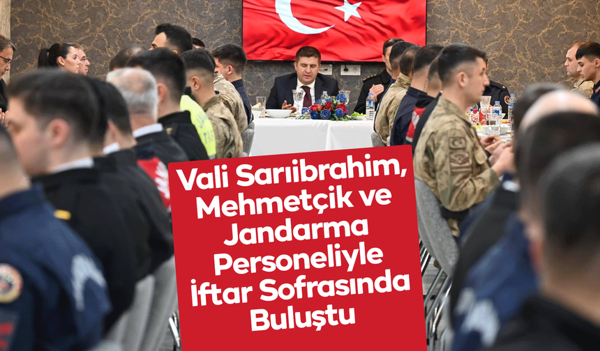 Vali Sarıibrahim, Mehmetçik ve Jandarma Personeliyle İftar Sofrasında Buluştu