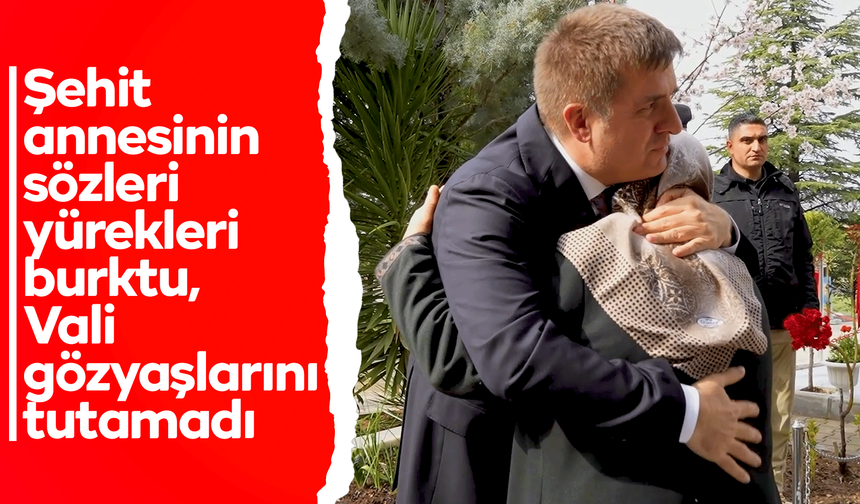 Şehit annesinin sözleri yürekleri burktu, Vali gözyaşlarını tutamadı