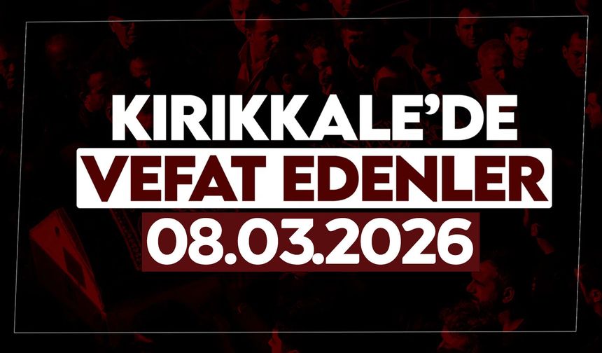 Kırıkkale’de bugün vefat edenler 08 Mart 2026
