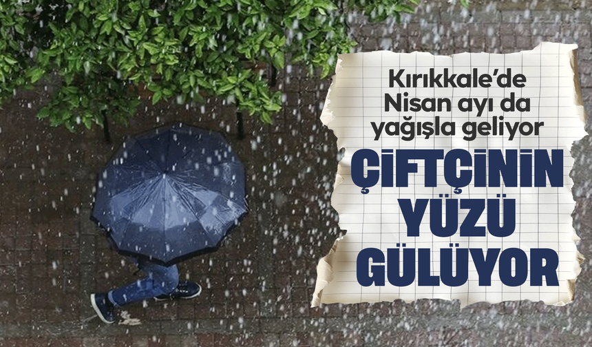 Kırıkkale Nisan ayına yağışla giriyor
