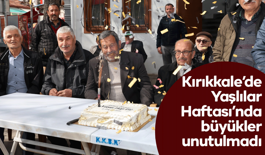 Kırıkkale’de Yaşlılar Haftası’nda büyükler unutulmadı