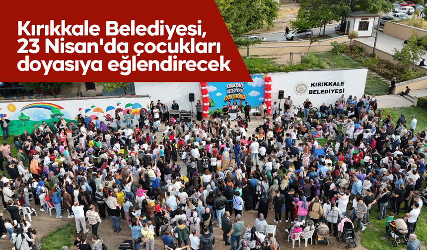 Kırıkkale Belediyesi, 23 Nisan'da çocukları doyasıya eğlendirecek