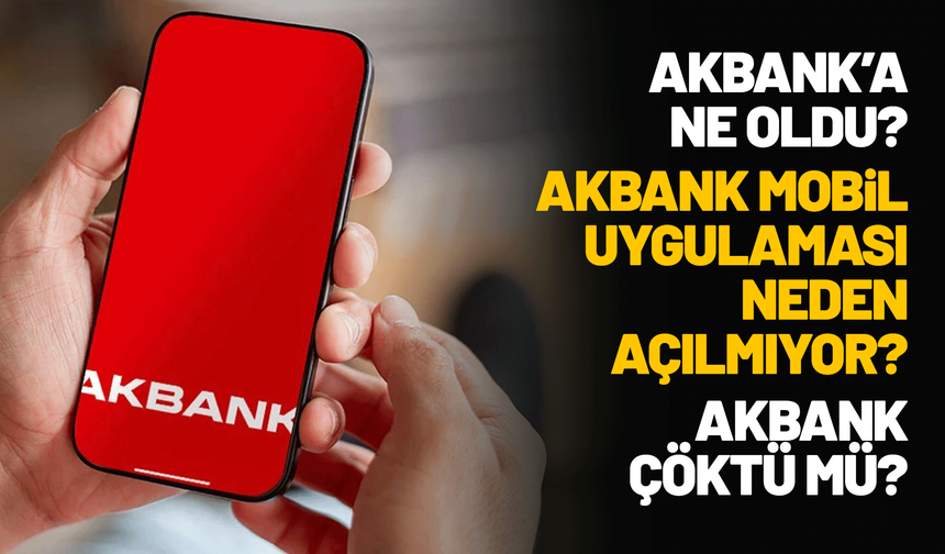 Akbank çöktü mü? Akbank'a ne oldu? Akbank'a neden girilmiyor?