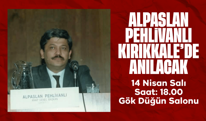 Alpaslan Pehlivanlı, ölüm yıl dönümünde Kırıkkale’de anılacak