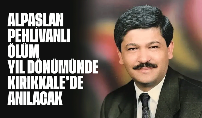 Alpaslan Pehlivanlı ölüm yıl dönümünde anılacak