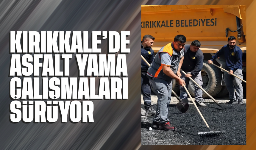 Kırıkkale’de Asfalt Yama Çalışmaları Sürüyor
