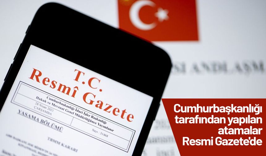 Cumhurbaşkanlığı tarafından yapılan atamalar Resmi Gazete'de