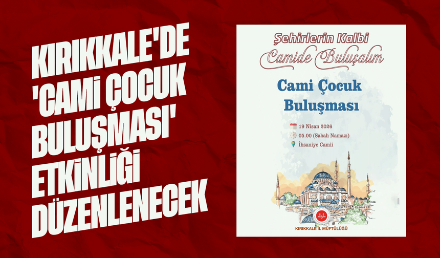 Kırıkkale'de 'Cami Çocuk Buluşması' Etkinliği Düzenlenecek