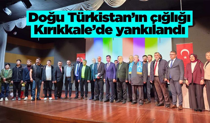 Doğu Türkistan’ın çığlığı Kırıkkale’de yankılandı