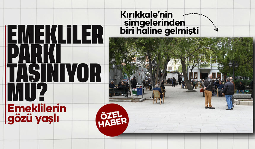 Kırıkkale’de “Emekliler Parkı” taşınıyor mu? Gözler Kırıkkale Belediyesi’nde