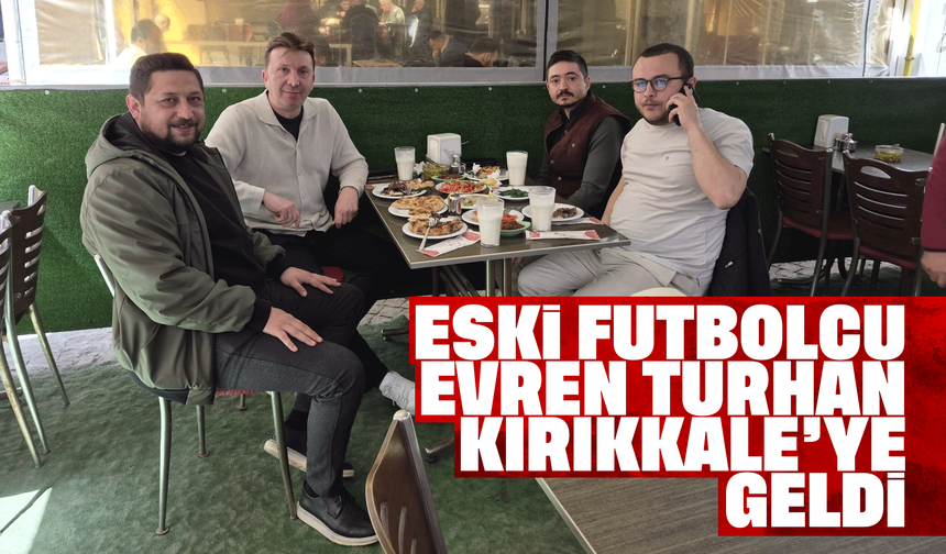 Eski futbolcu Evren Turhan Kırıkkale’ye geldi
