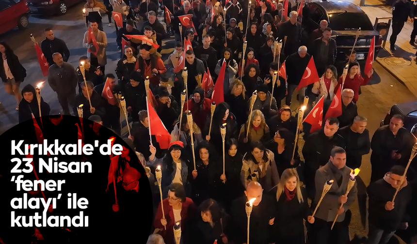 Kırıkkale'de 23 Nisan "fener alayı" ile kutlandı