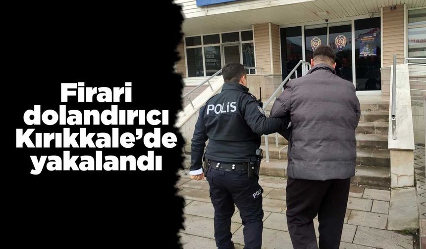 Firari dolandırıcı Kırıkkale’de yakalandı