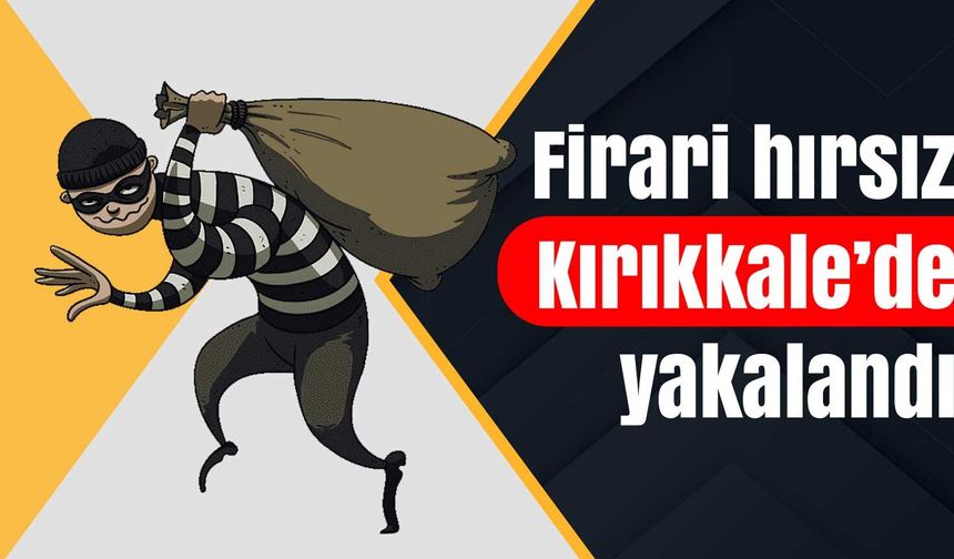 Firari hırsız Kırıkkale’de yakalandı