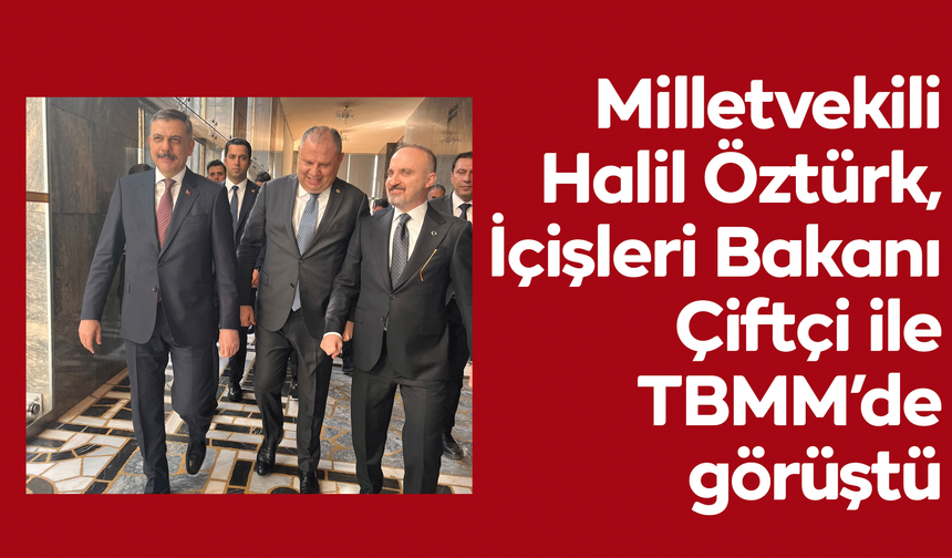 Halil Öztürk, İçişleri Bakanı ile TBMM’de görüştü