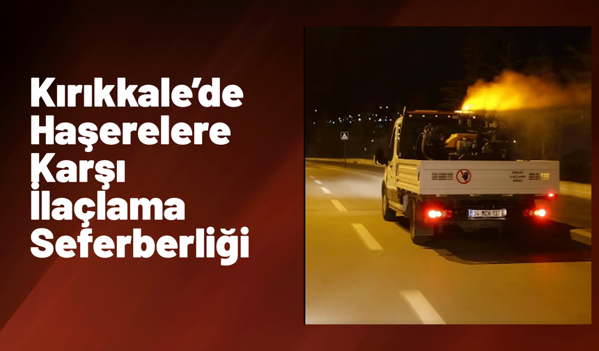 Kırıkkale’de Haşerelere Karşı İlaçlama Seferberliği Başladı