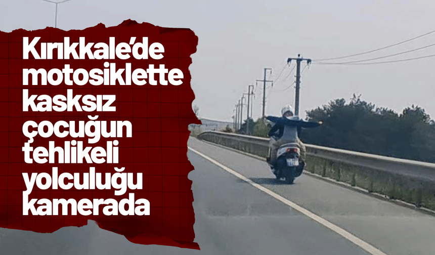 Kırıkkale’de motosiklette kasksız çocuğun tehlikeli yolculuğu kamerada