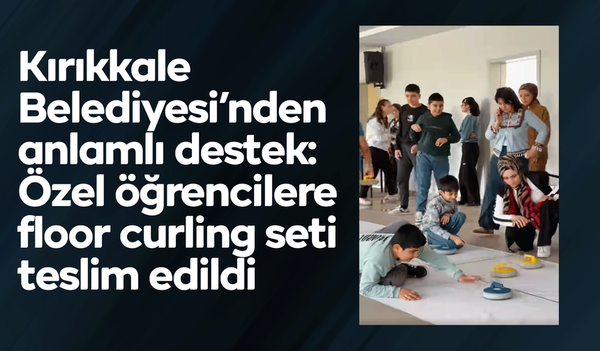 Kırıkkale Belediyesi’nden anlamlı destek: Özel öğrencilere floor curling seti teslim edildi