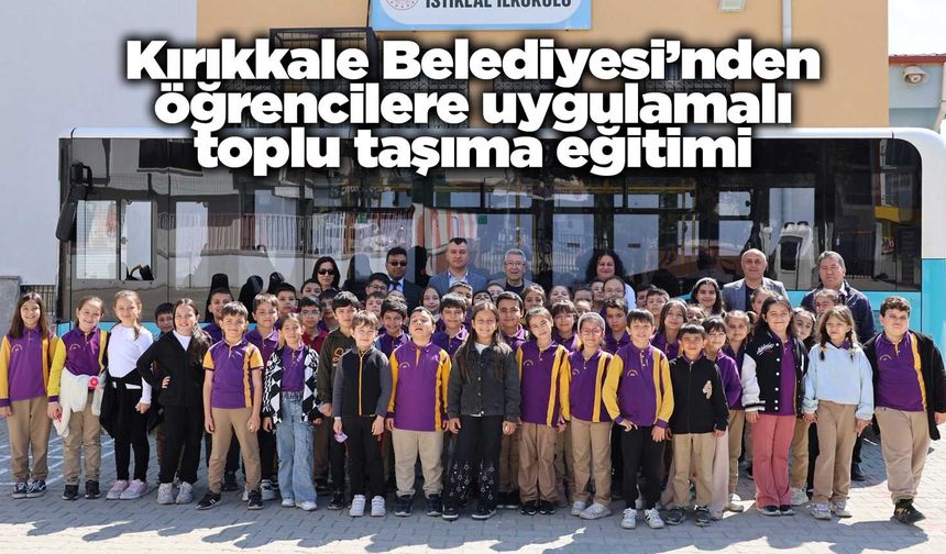 Kırıkkale Belediyesi’nden öğrencilere uygulamalı toplu taşıma eğitimi