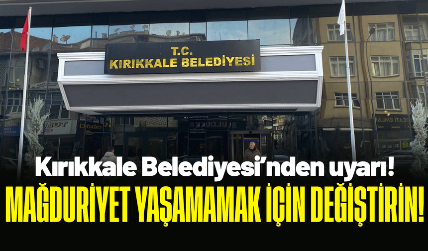 Kırıkkale Belediyesi’nden uyardı! Mağduriyet yaşamamak için değiştirin!