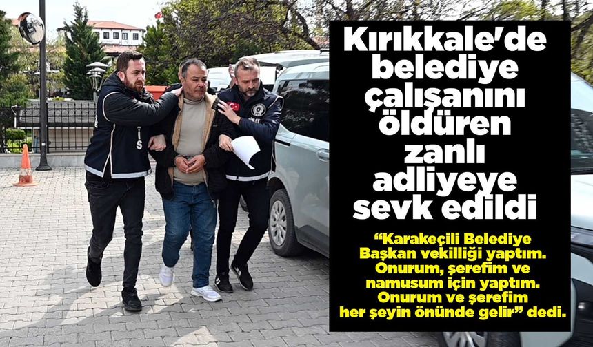 Kırıkkale'de belediye çalışanını öldüren zanlı: Belediye başkan vekilliği yaptım