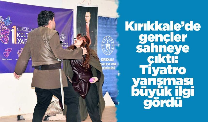 Kırıkkale’de gençler sahneye çıktı: Tiyatro yarışması büyük ilgi gördü
