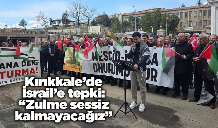 Kırıkkale’de İsrail’e tepki: “Zulme sessiz kalmayacağız”