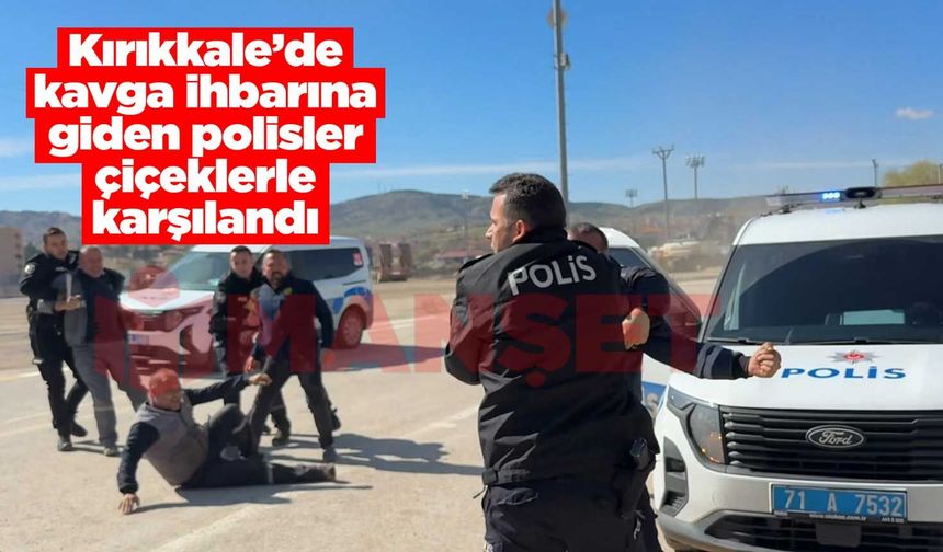 Kırıkkale’de kavga ihbarına giden polisler çiçeklerle karşılandı