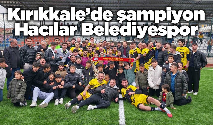 Kırıkkale’de şampiyon Hacılar Belediyespor