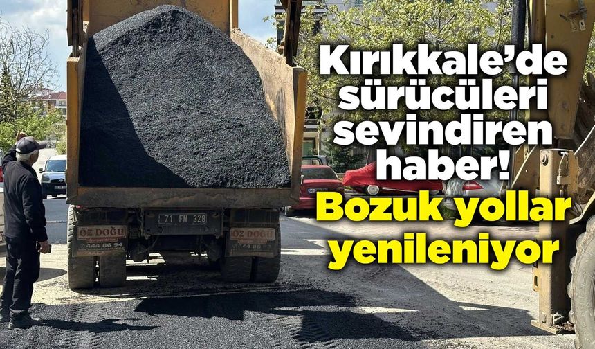 Kırıkkale’de sürücüleri sevindiren haber! Bozuk yollar yenileniyor