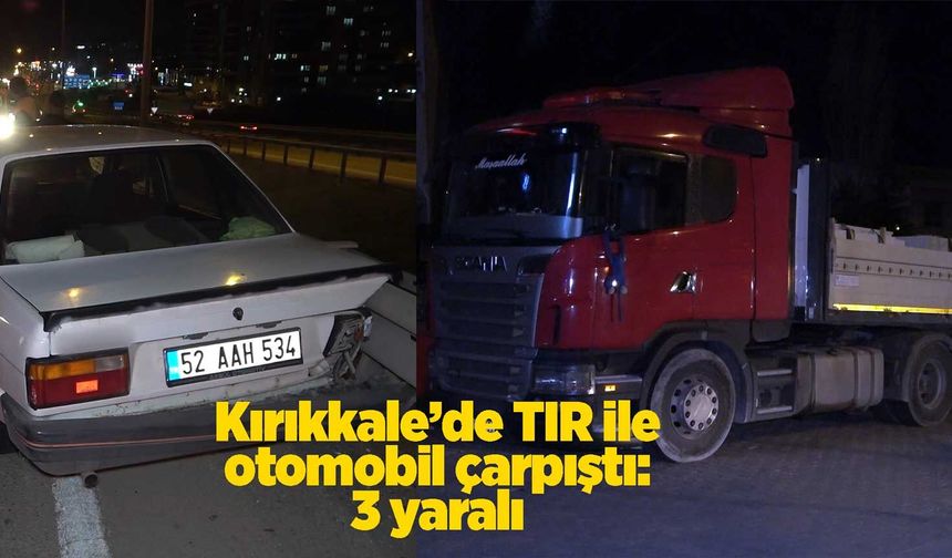 Kırıkkale’de TIR ile otomobil çarpıştı: 3 yaralı