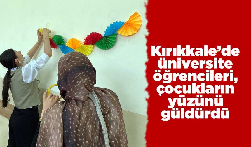 Kırıkkale’de üniversite öğrencileri, çocukların yüzünü güldürdü