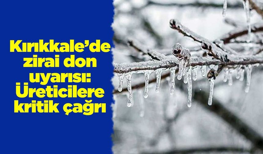 Kırıkkale’de zirai don uyarısı: Üreticilere kritik çağrı