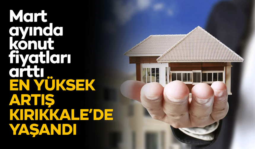 Konut fiyatları Mart ayında yüzde 26,4 arttı
